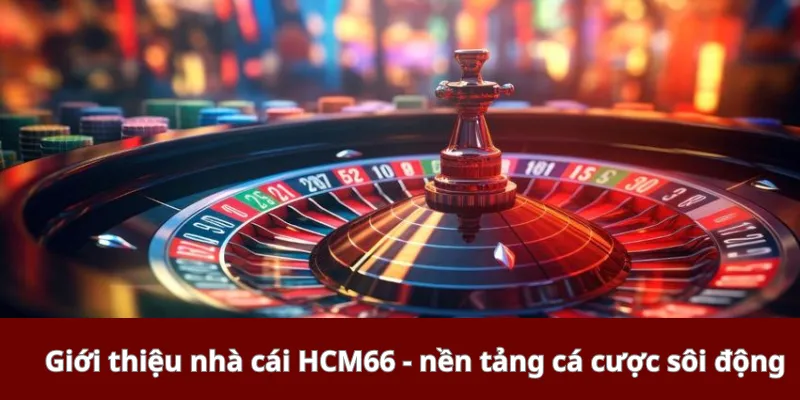 Giới thiệu nhà cái HCM66 - nền tảng cá cược sôi động