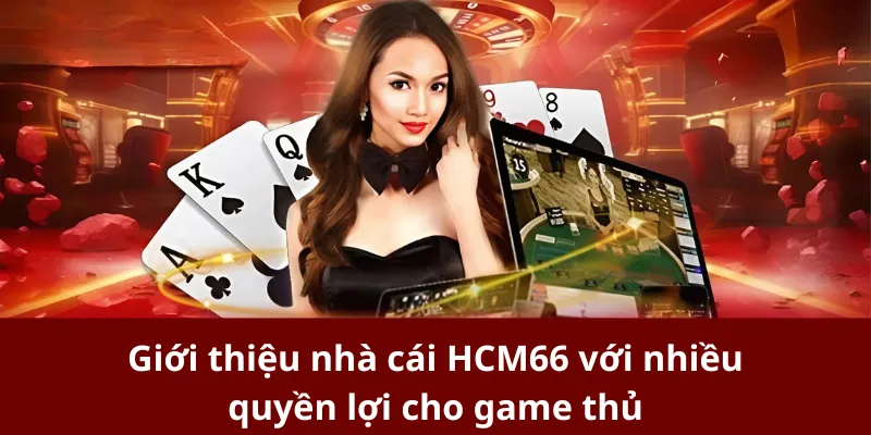Giới thiệu nhà cái HCM66 với nhiều quyền lợi cho game thủ