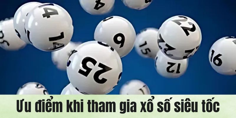 Ưu điểm vượt trội khi tham gia chốt số siêu tốc trên nền tảng